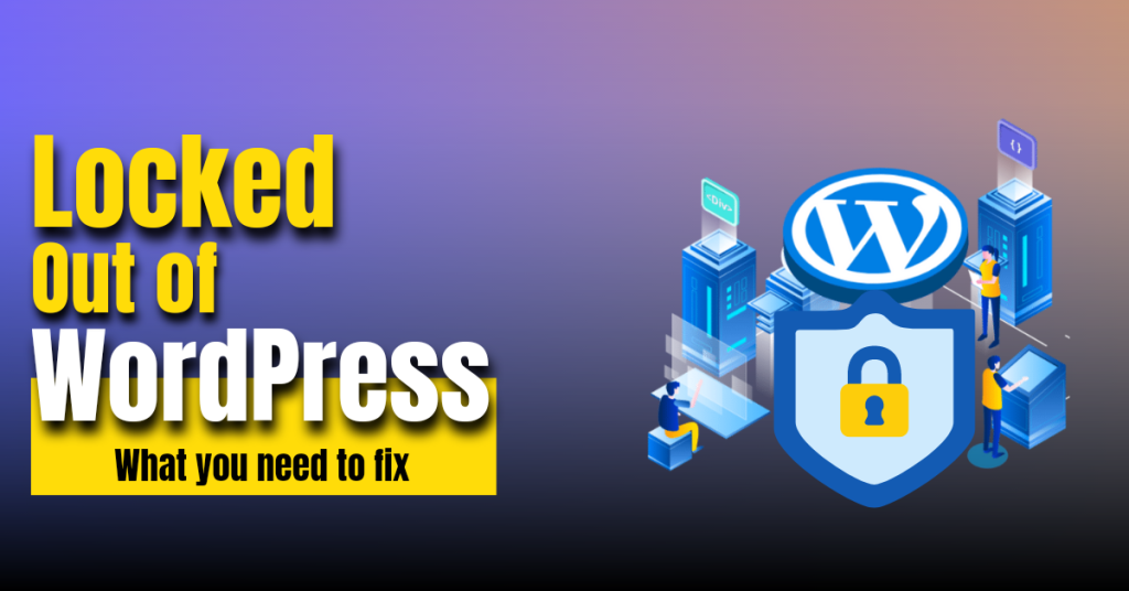 Locked Out of WordPress? What You Need to fix